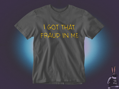 I got that fraud in me T-shirt