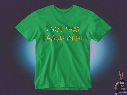 I got that fraud in me T-shirt