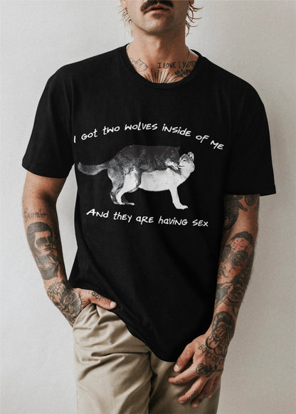 I got two wolves inside of me and they are having sex T-shirt