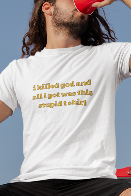 I killed god and all I got was this stupid t-shirt T-shirt