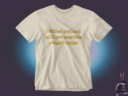 I killed god and all I got was this stupid t-shirt T-shirt