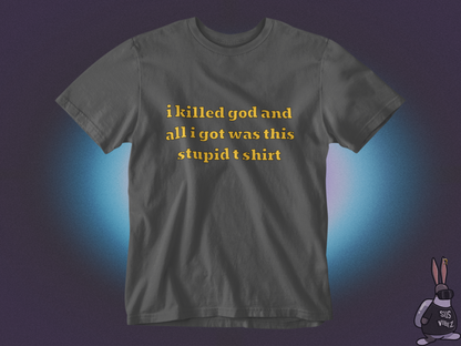 I killed god and all I got was this stupid t-shirt T-shirt