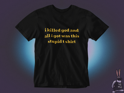 I killed god and all I got was this stupid t-shirt T-shirt