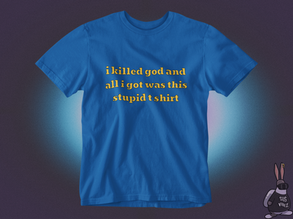 I killed god and all I got was this stupid t-shirt T-shirt