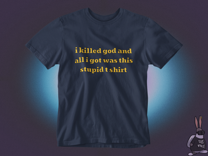 I killed god and all I got was this stupid t-shirt T-shirt