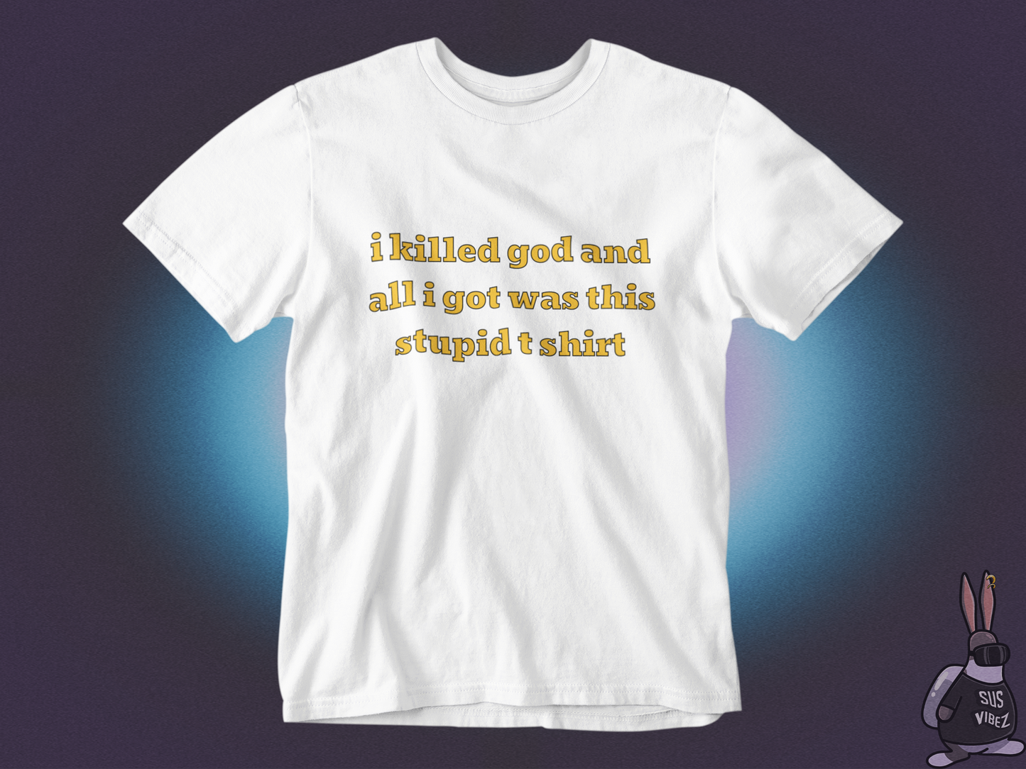 I killed god and all I got was this stupid t-shirt T-shirt