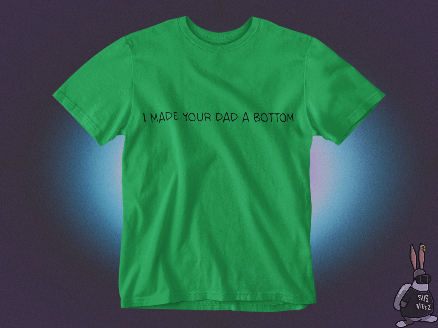 I made your dad a bottom T-shirt