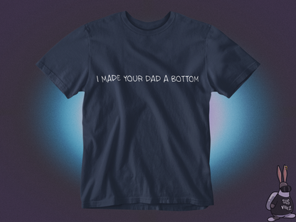 I made your dad a bottom T-shirt