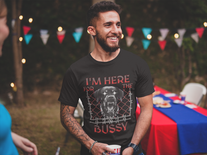 I'm here for the bussy T-shirt