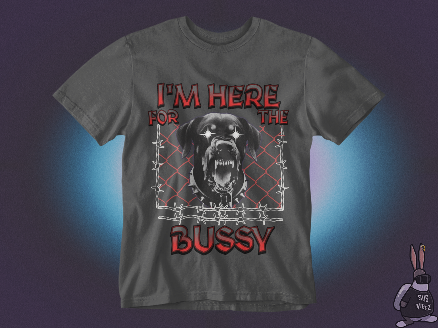 I'm here for the bussy T-shirt