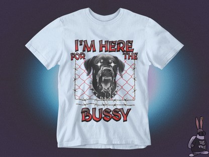 I'm here for the bussy T-shirt