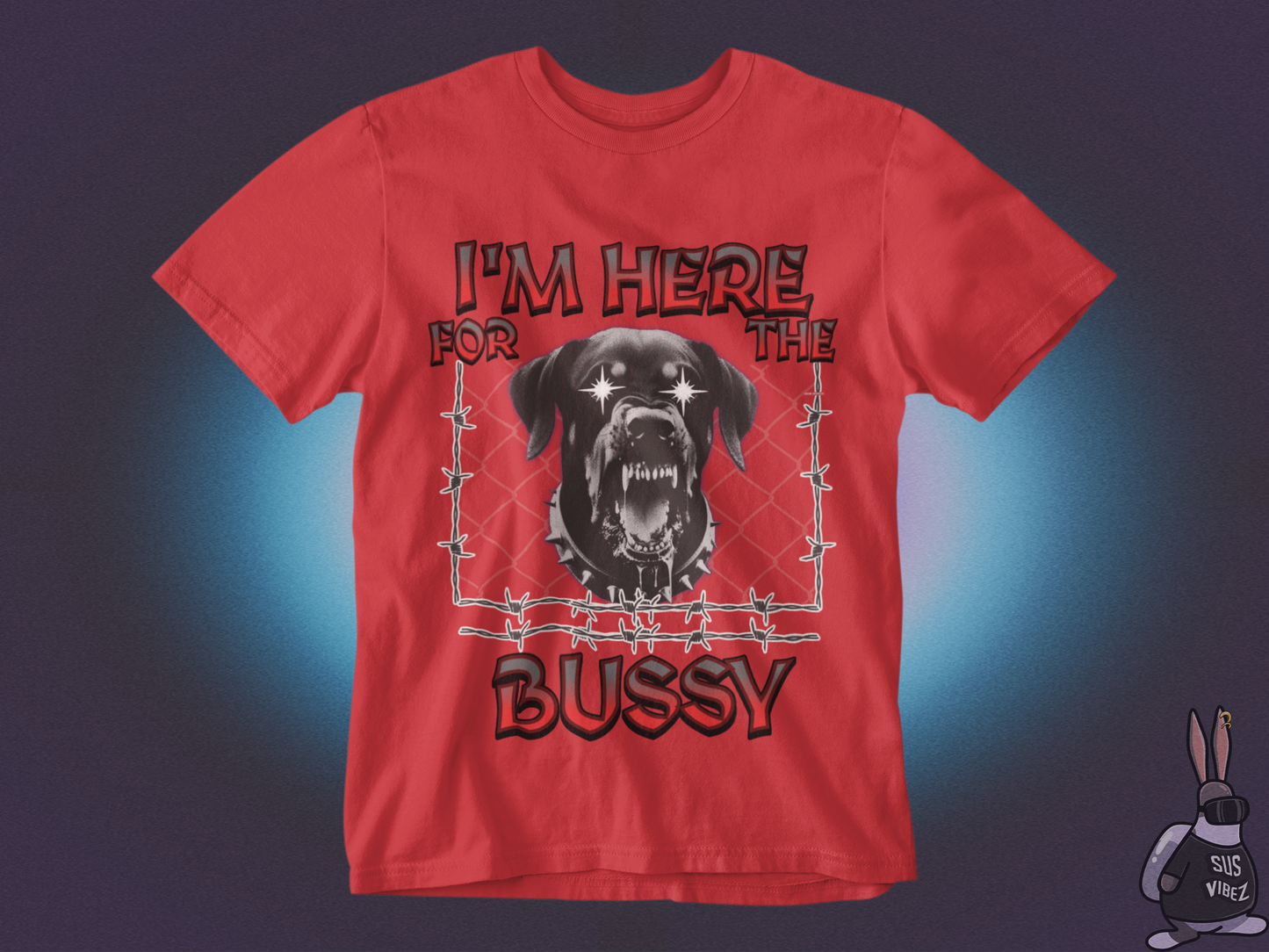 I'm here for the bussy T-shirt