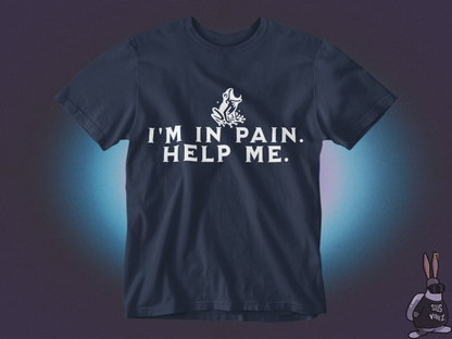 I'm in pain, help me T-shirt