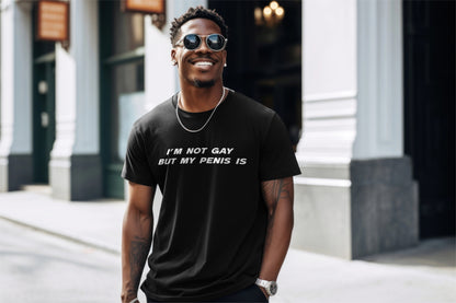 I'm not gay but my penis is T-shirt