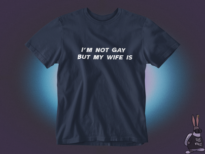 I'm not gay but my wife is T-shirt