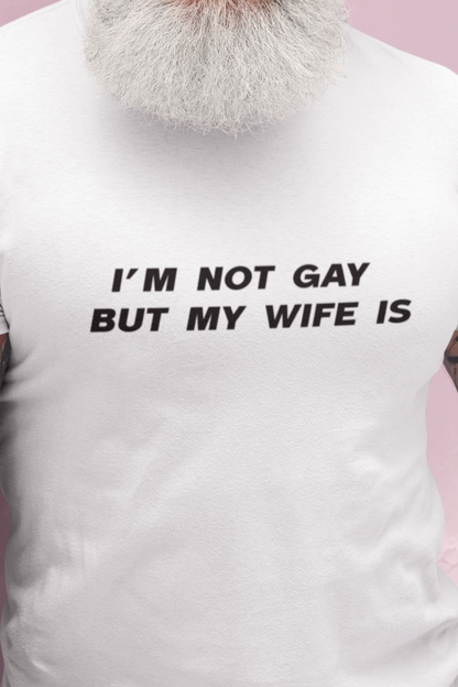 I'm not gay but my wife is T-shirt