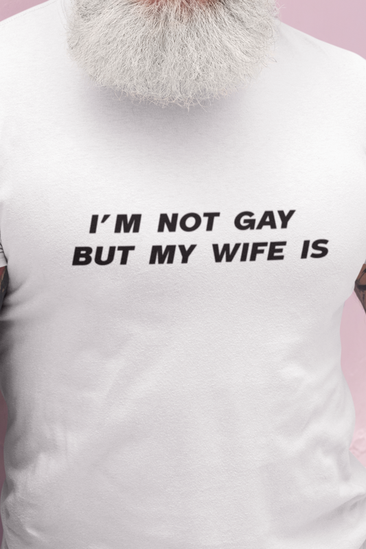 I'm not gay but my wife is T-shirt
