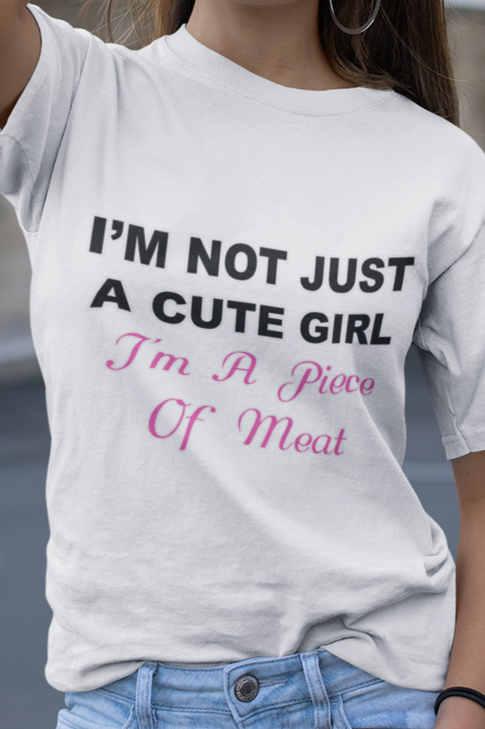 I'm not just a cute girl I'm a piece of meat T-shirt