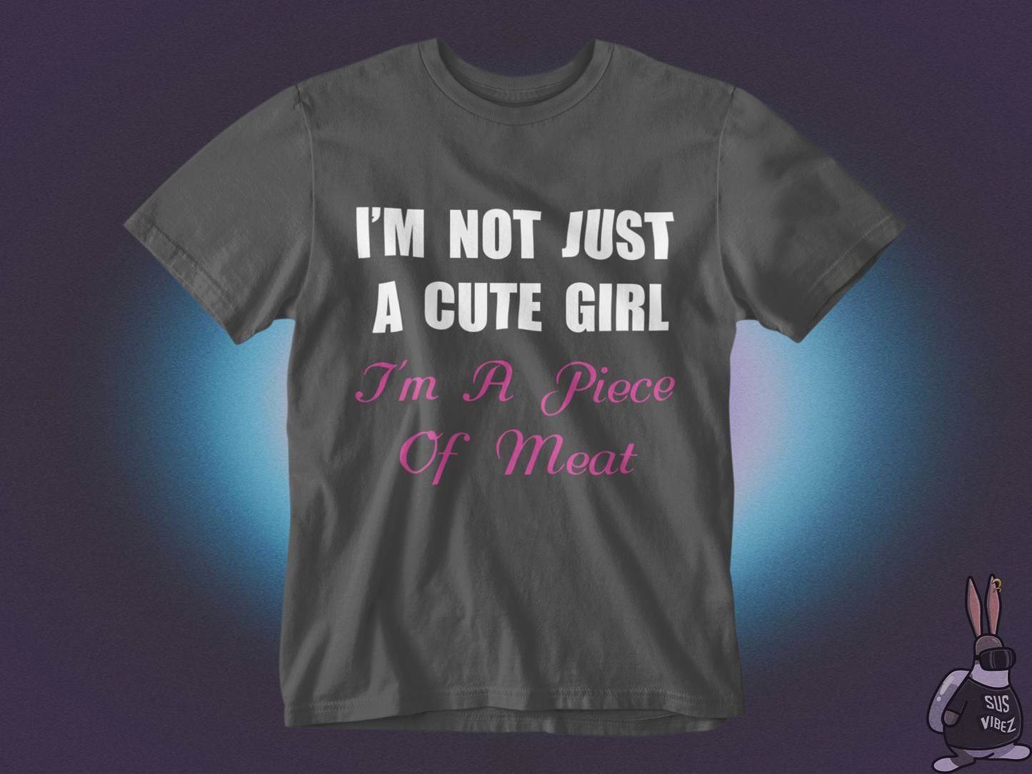 I'm not just a cute girl I'm a piece of meat T-shirt