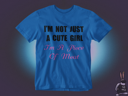 I'm not just a cute girl I'm a piece of meat T-shirt