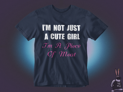 I'm not just a cute girl I'm a piece of meat T-shirt