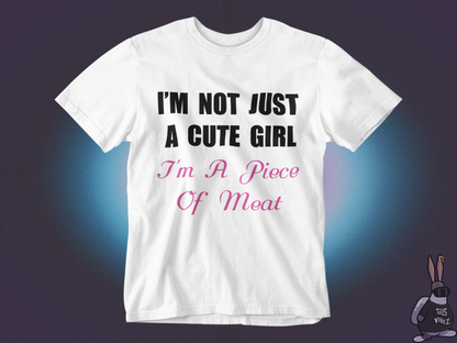 I'm not just a cute girl I'm a piece of meat T-shirt