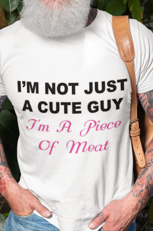 I'm not just a cute guy I'm a piece of meat T-shirt