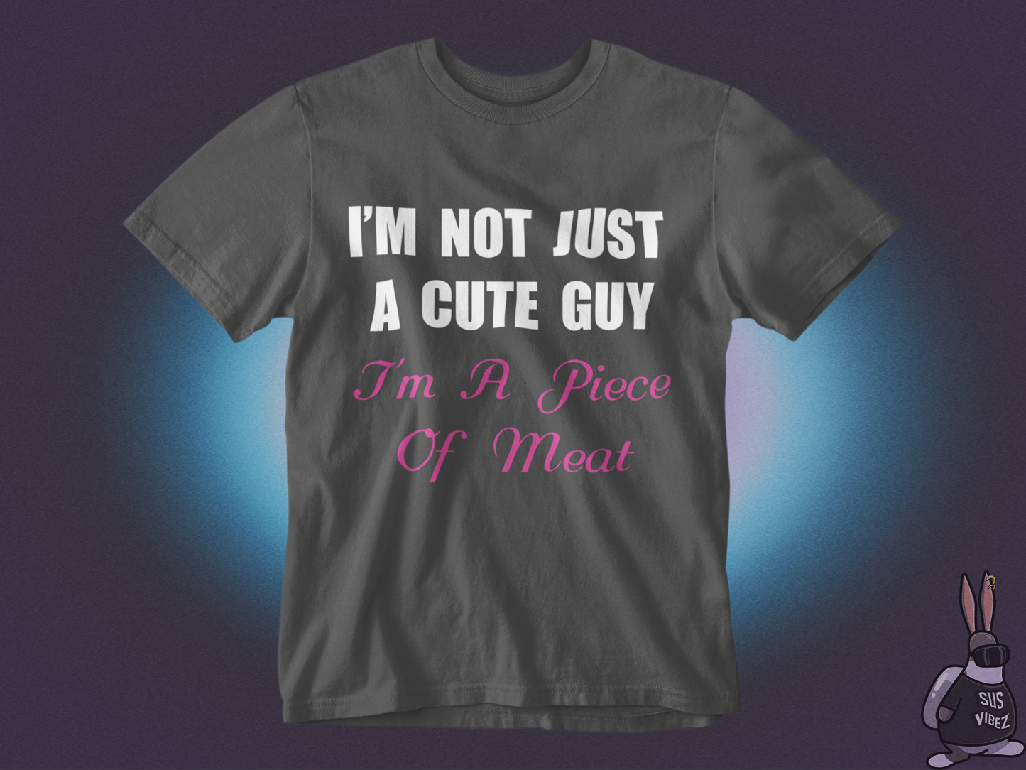 I'm not just a cute guy I'm a piece of meat T-shirt