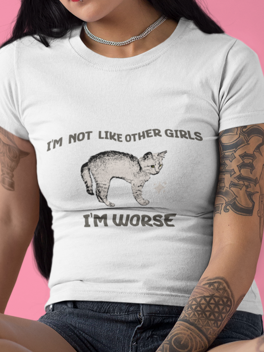 I'm not like other girls I'm worse T-shirt