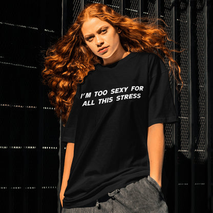 I'm too sexy for all this stress T-shirt