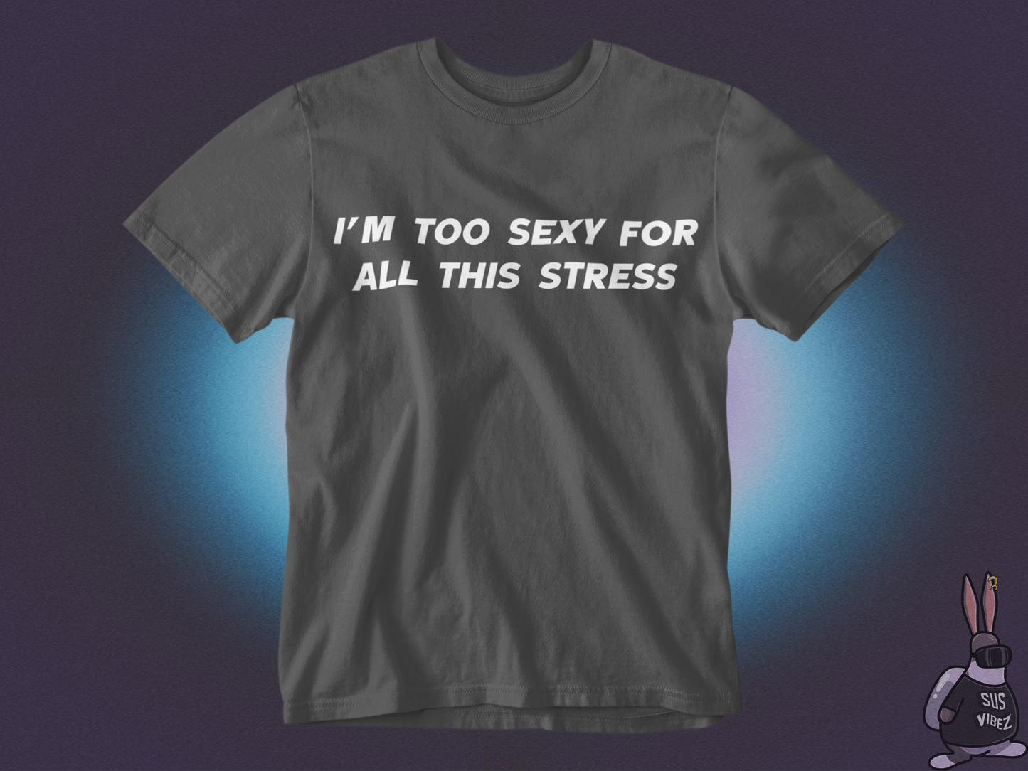 I'm too sexy for all this stress T-shirt