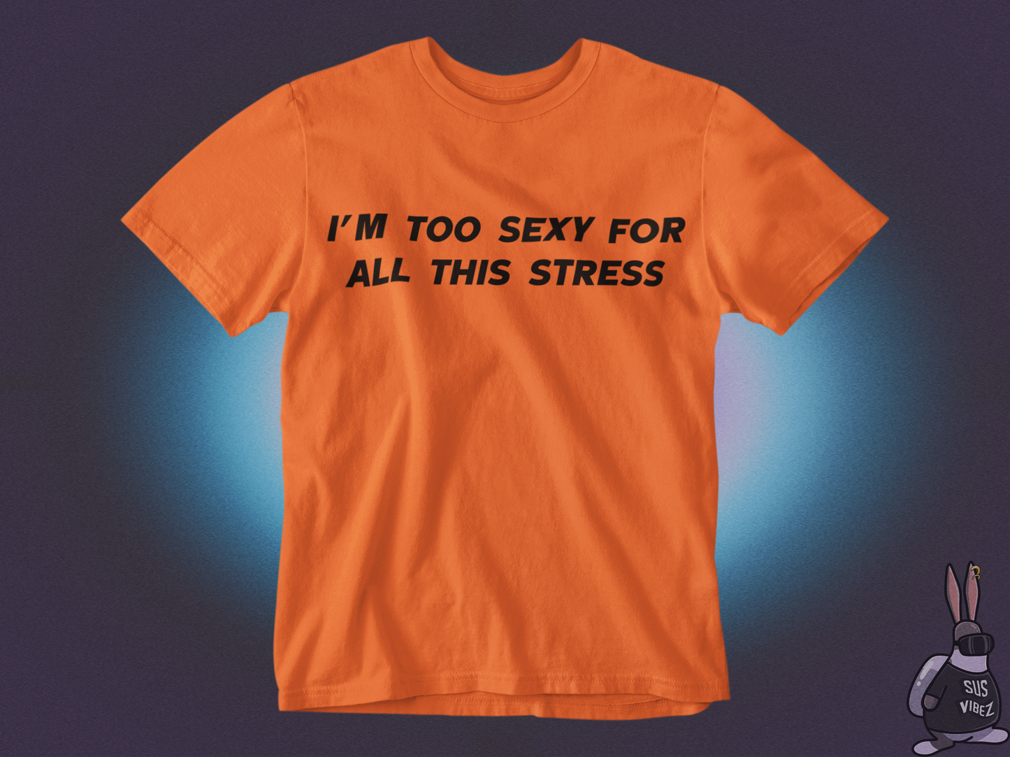 I'm too sexy for all this stress T-shirt