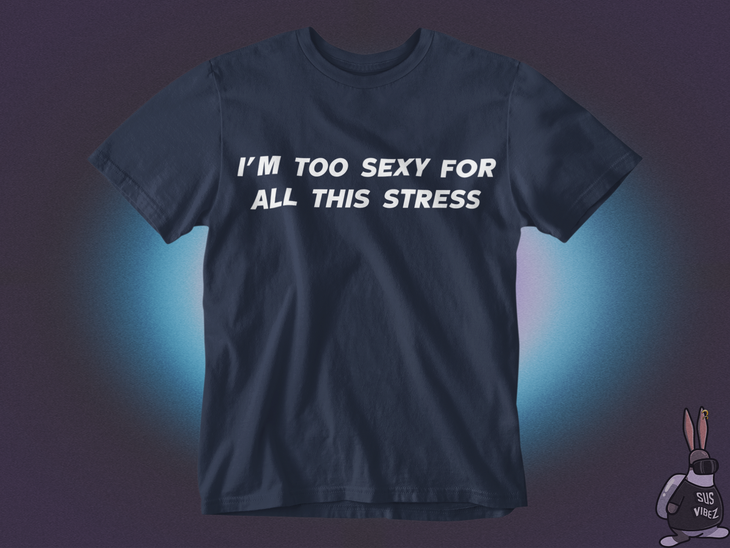 I'm too sexy for all this stress T-shirt