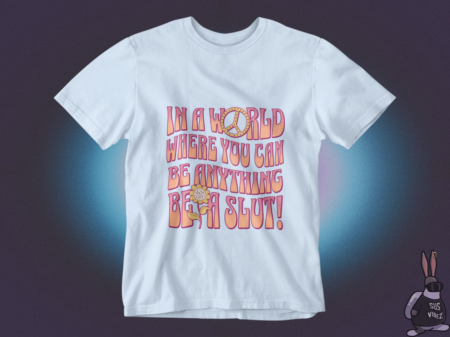 In a world where you can be anything be a slut T-shirt