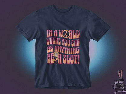 In a world where you can be anything be a slut T-shirt