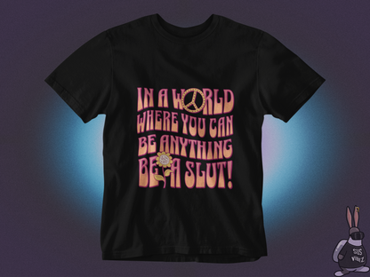 In a world where you can be anything be a slut T-shirt