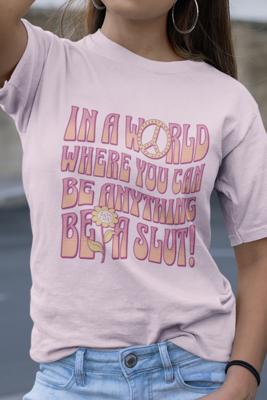 In a world where you can be anything be a slut T-shirt