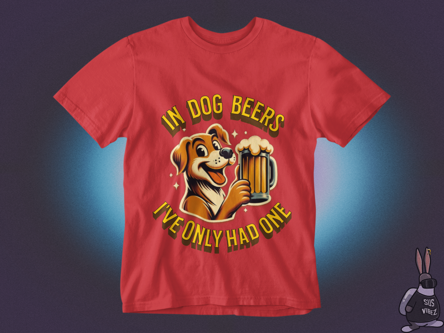 In dog beers I've only had one T-shirt