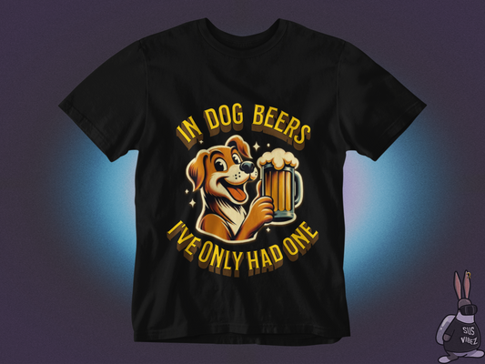 In dog beers I've only had one T-shirt