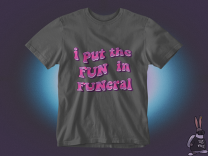 I put the fun in funeral T-shirt