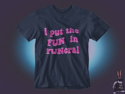 I put the fun in funeral T-shirt