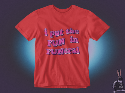 I put the fun in funeral T-shirt