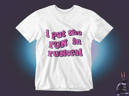 I put the fun in funeral T-shirt