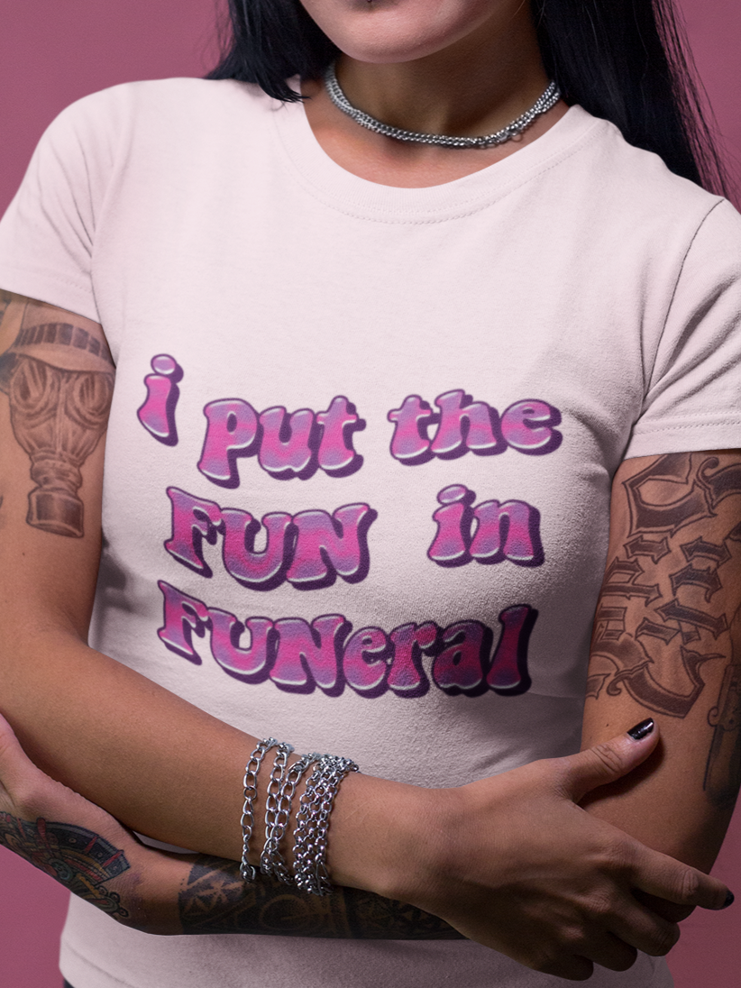 I put the fun in funeral T-shirt