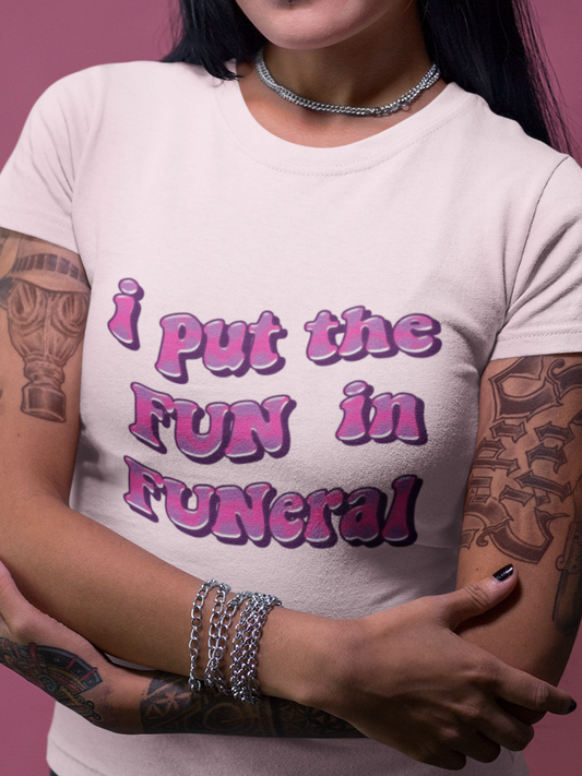 I put the fun in funeral T-shirt
