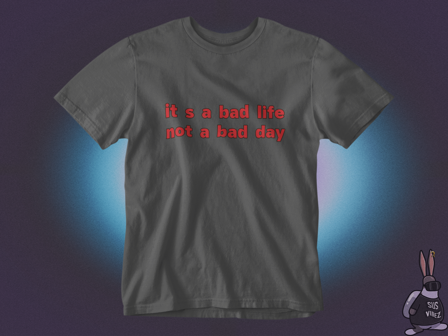 It's a bad life not a bad day T-shirt