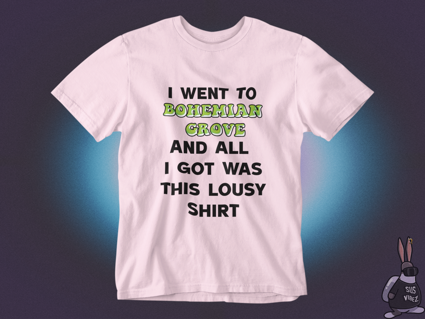 I went to bohemian grove and all i got was this lousy shirt T-shirt