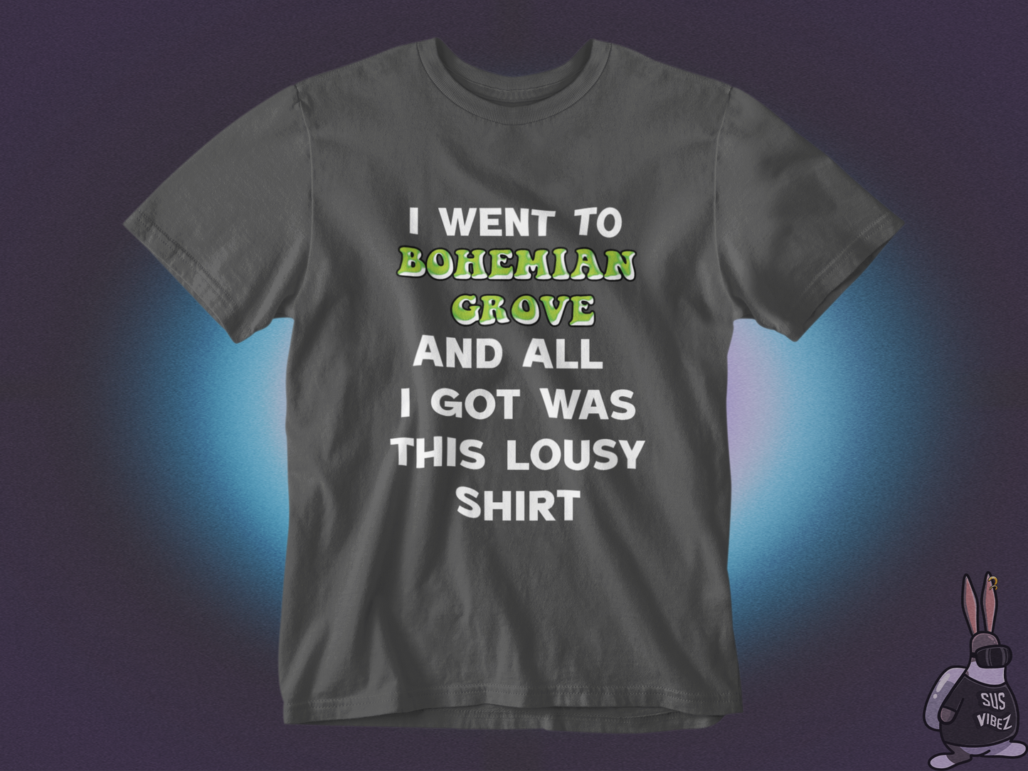 I went to bohemian grove and all i got was this lousy shirt T-shirt