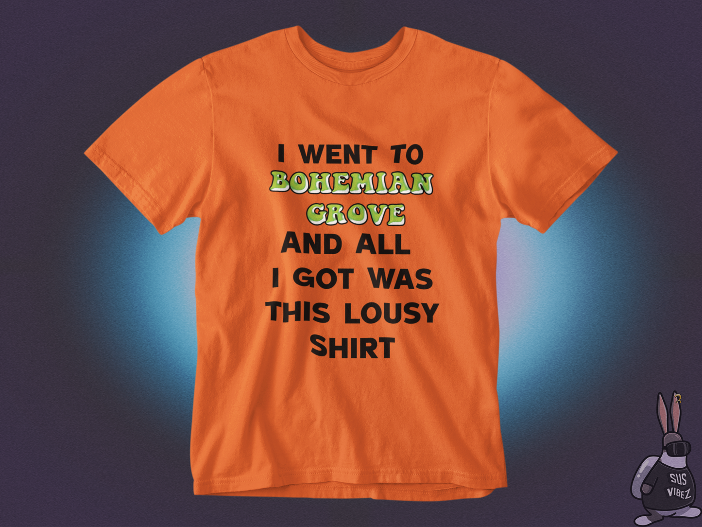 I went to bohemian grove and all i got was this lousy shirt T-shirt