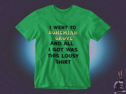 I went to bohemian grove and all i got was this lousy shirt T-shirt